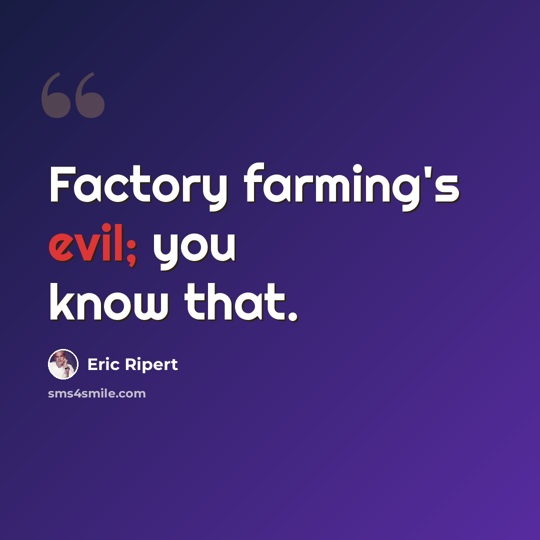 “Factory farming's evil; you know that.” quote by Eric Ripert