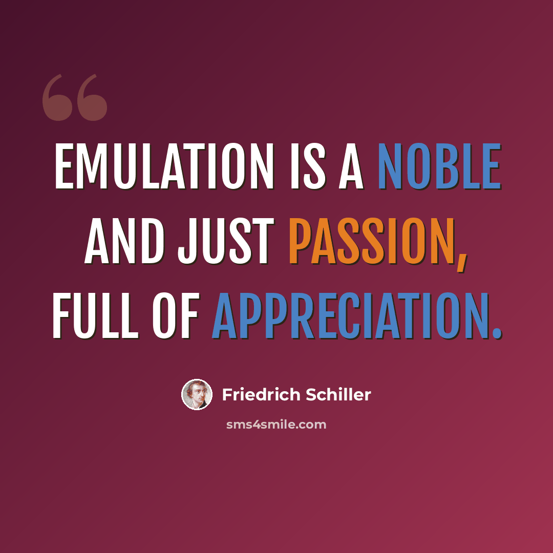 “Emulation is a noble and just passion, full of appreciation.” quote by Friedrich Schiller