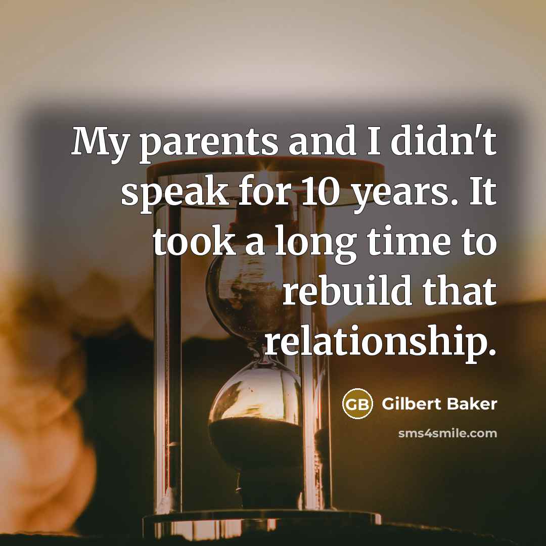 “My parents and I didn't speak for 10 years. It took a long time to rebuild that relationship.” quote by Gilbert Baker