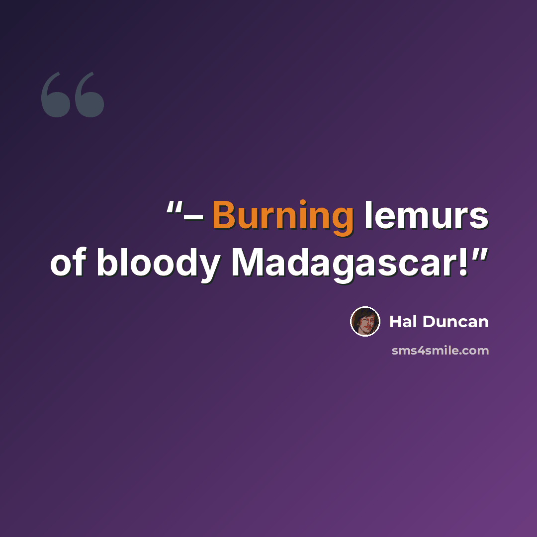 “– Burning lemurs of bloody Madagascar!” quote by Hal Duncan
