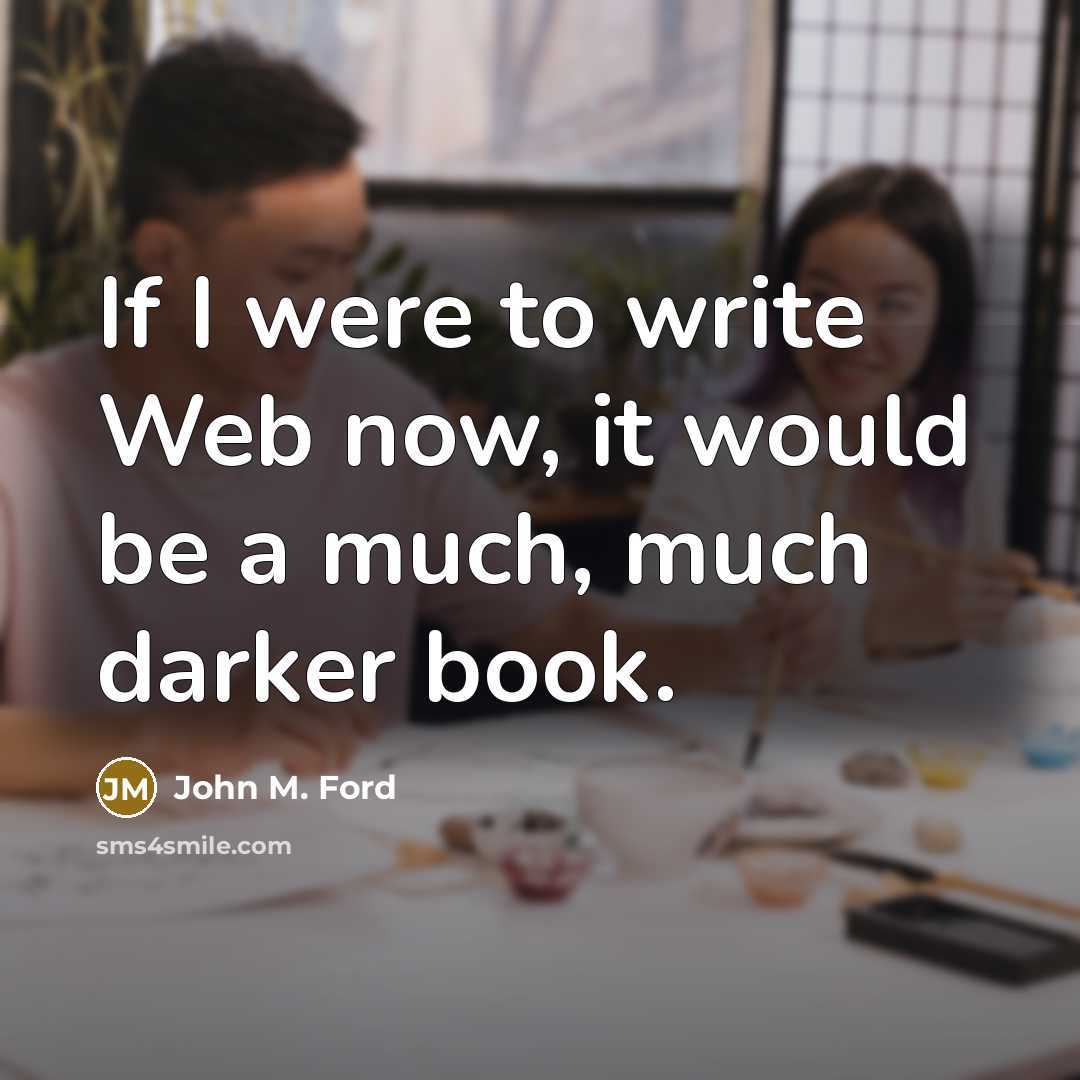 “If I were to write Web now, it would be a much, much darker book.” quote by John M. Ford