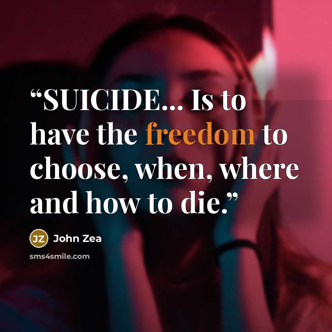 “SUICIDE... Is to have the freedom to choose, when, where and how to die.” quote by John Zea
