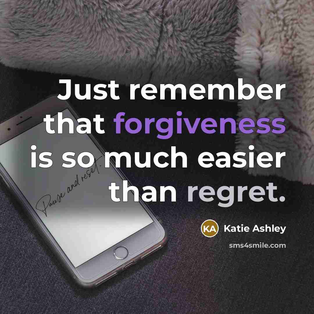 “Just remember that forgiveness is so much easier than regret.” quote by Katie Ashley