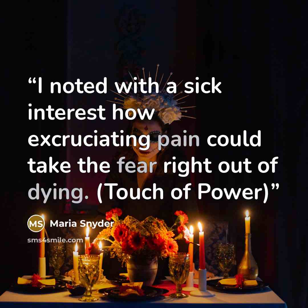 “I noted with a sick interest how excruciating pain could take the fear right out of dying. (Touch of Power)” quote by Maria Snyder