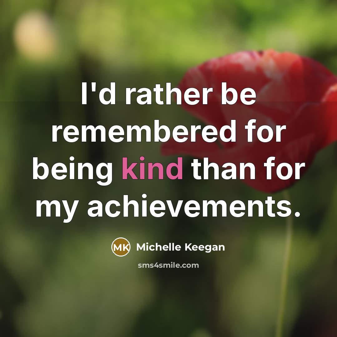 “I'd rather be remembered for being kind than for my achievements.” quote by Michelle Keegan
