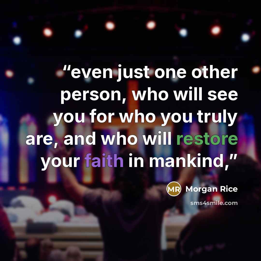 “even just one other person, who will see you for who you truly are, and who will restore your faith in mankind,” quote by Morgan Rice