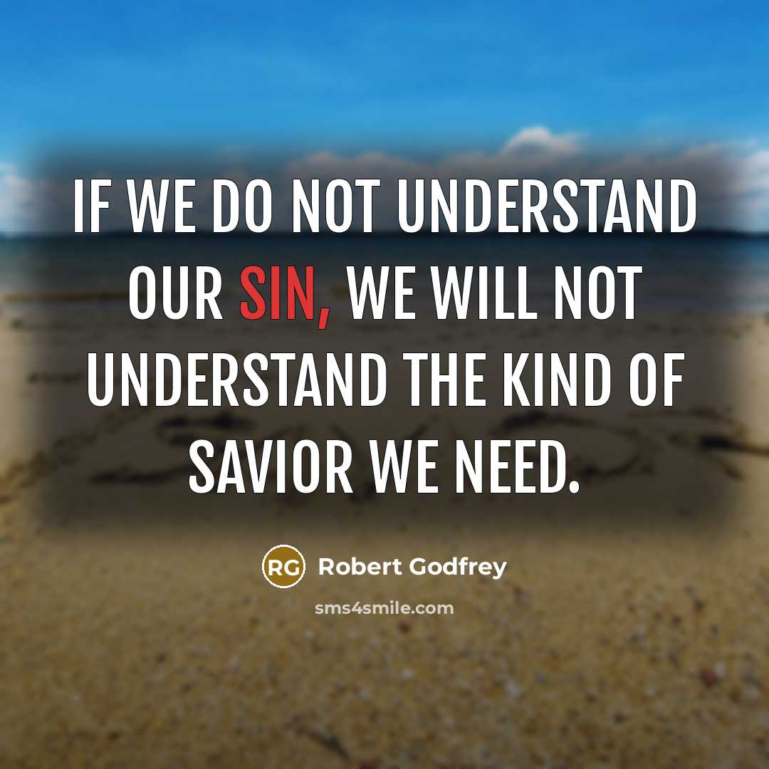 “If we do not understand our sin, we will not understand the kind of savior we need.” quote by Robert Godfrey