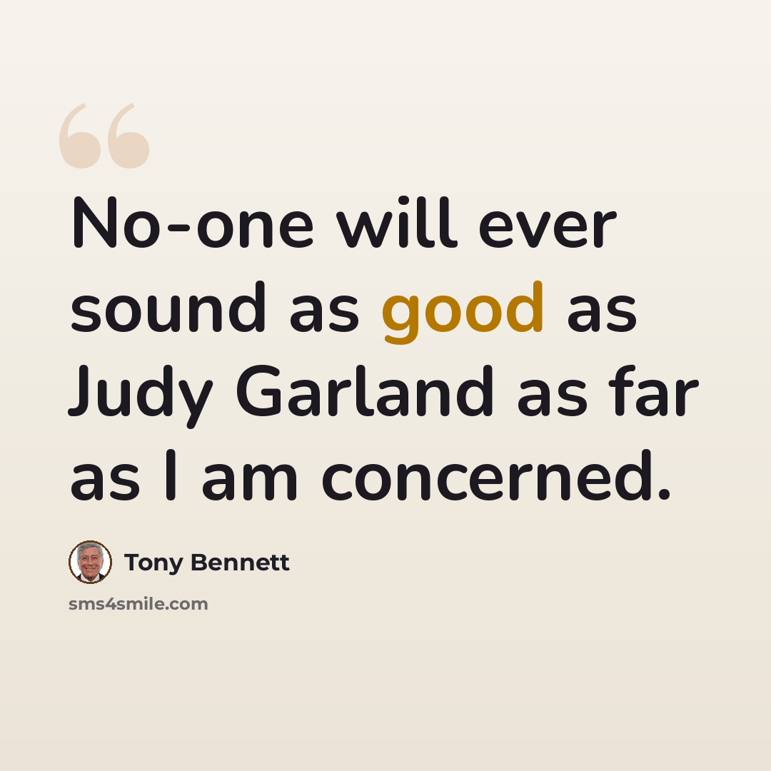 “No-one will ever sound as good as Judy Garland as far as I am concerned.” quote by Tony Bennett