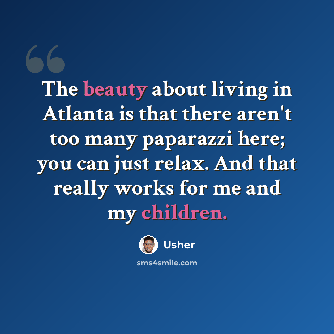 “The beauty about living in Atlanta is that there aren't too many paparazzi here; you can just relax. And that really works for me and my children.” quote by Usher