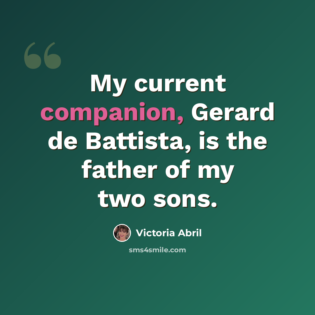 “My current companion, Gerard de Battista, is the father of my two sons.” quote by Victoria Abril