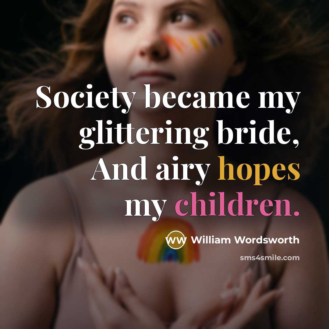 “Society became my glittering bride, And airy hopes my children.” quote by William Wordsworth