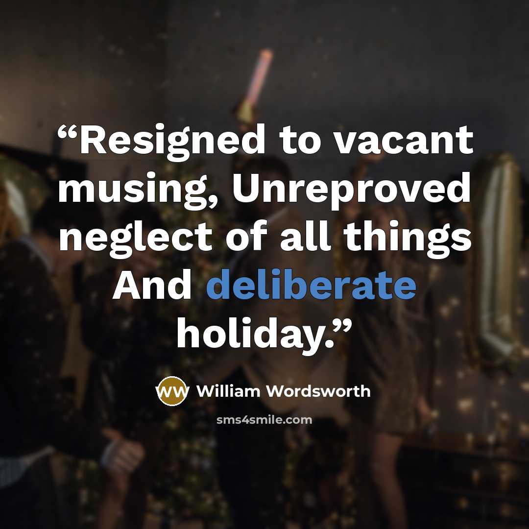 “Resigned to vacant musing, Unreproved neglect of all things And deliberate holiday.” quote by William Wordsworth