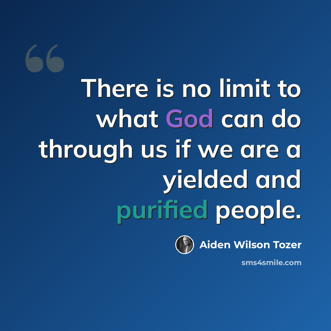 “There is no limit to what God can do through us if we are a yielded and purified people.” quote by Aiden Wilson Tozer