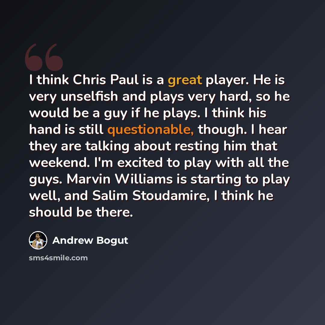 “I think Chris Paul is a great player. He is very unselfish and plays very hard, so he would be a guy if he plays. I think his hand is still questionable, though. I hear they are talking about resting him that weekend. I'm excited to play with all the guys. Marvin Williams is starting to play well…” quote by Andrew Bogut