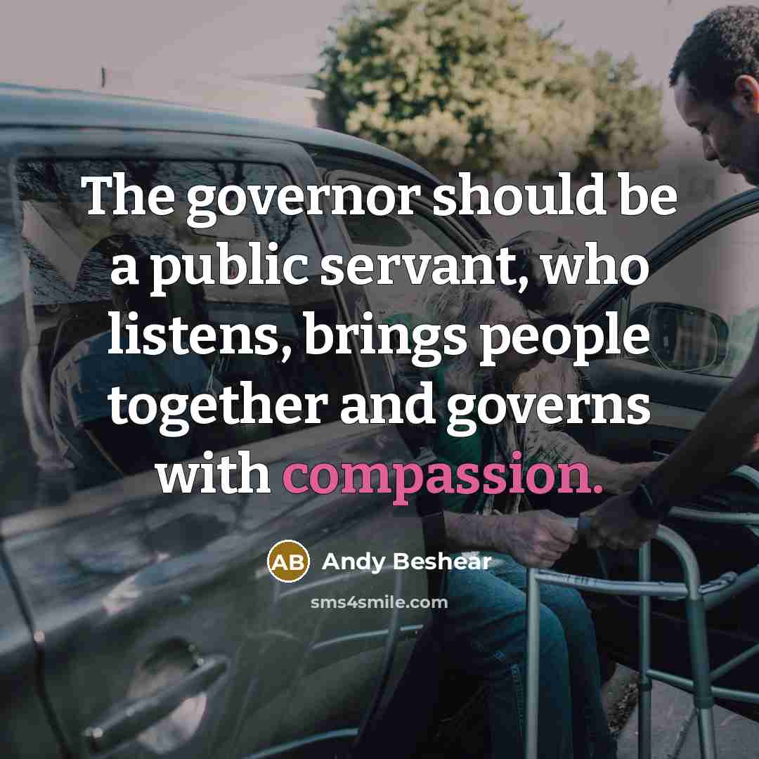“The governor should be a public servant, who listens, brings people together and governs with compassion.” quote by Andy Beshear