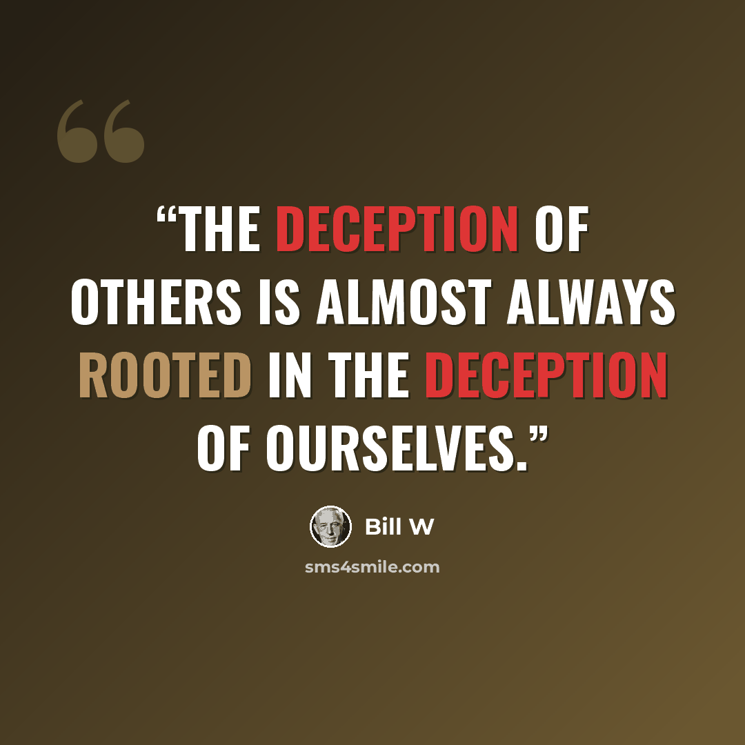 “The deception of others is almost always rooted in the deception of ourselves.” quote by Bill W