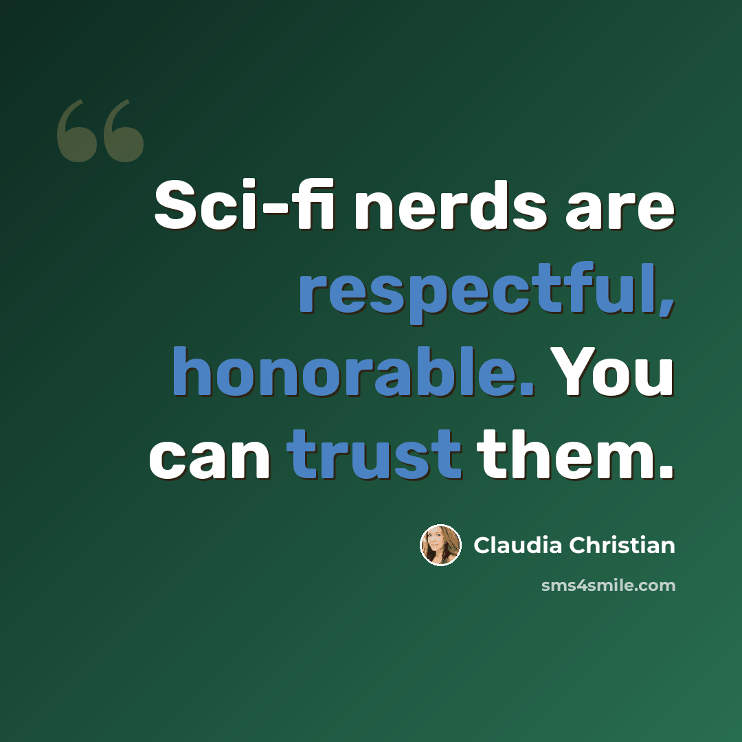 “Sci-fi nerds are respectful, honorable. You can trust them.” quote by Claudia Christian