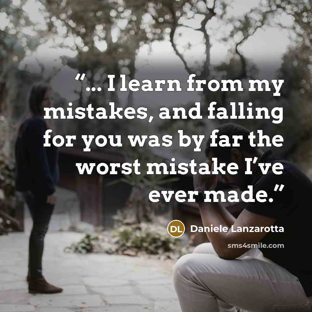 “... I learn from my mistakes, and falling for you was by far the worst mistake I’ve ever made.” quote by Daniele Lanzarotta