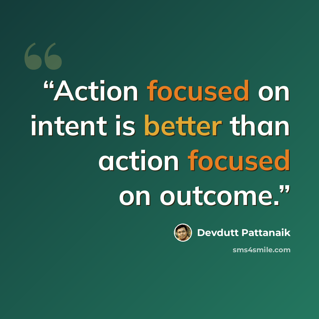 “Action focused on intent is better than action focused on outcome.” quote by Devdutt Pattanaik