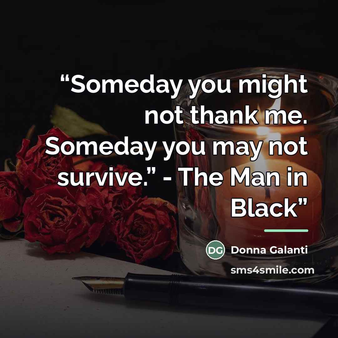 “Someday you might not thank me. Someday you may not survive.” - The Man in Black” quote by Donna Galanti