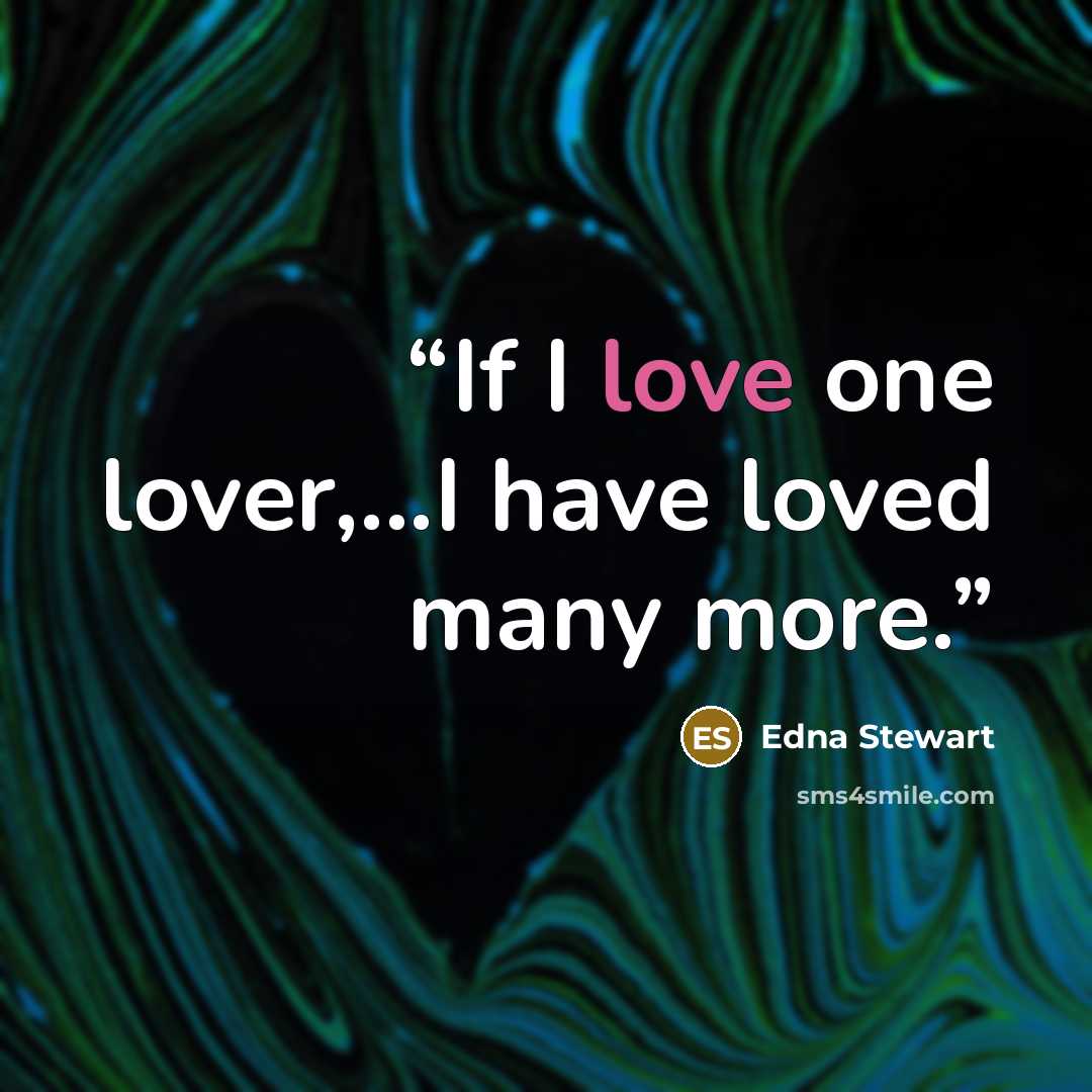 “If I love one lover,...I have loved many more.” quote by Edna Stewart