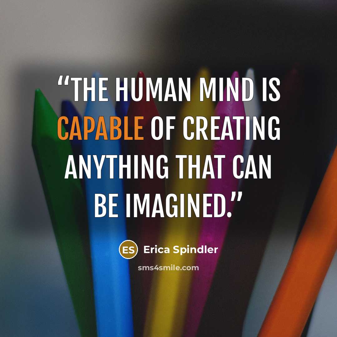 “The human mind is capable of creating anything that can be imagined.” quote by Erica Spindler