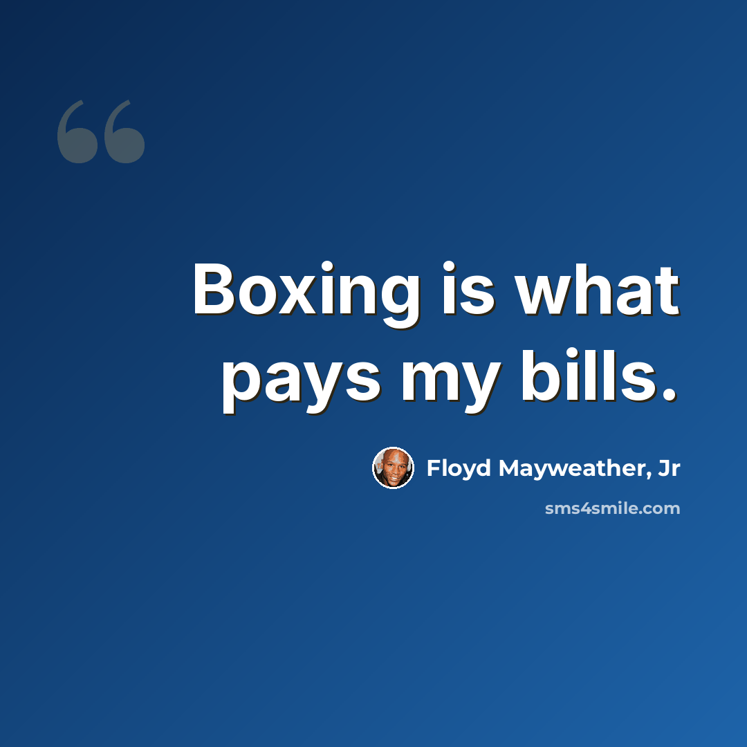 “Boxing is what pays my bills.” quote by Floyd Mayweather, Jr