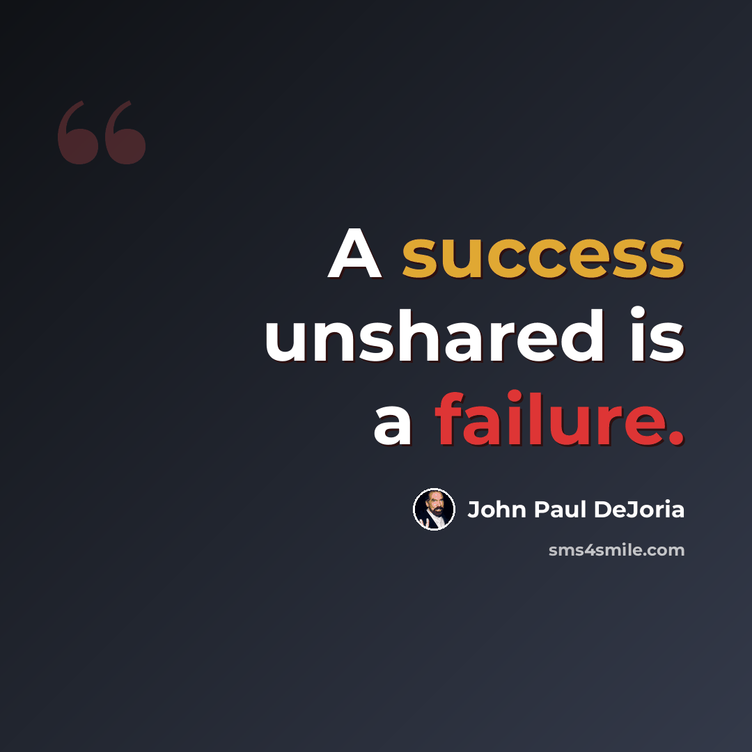 “A success unshared is a failure.” quote by John Paul DeJoria