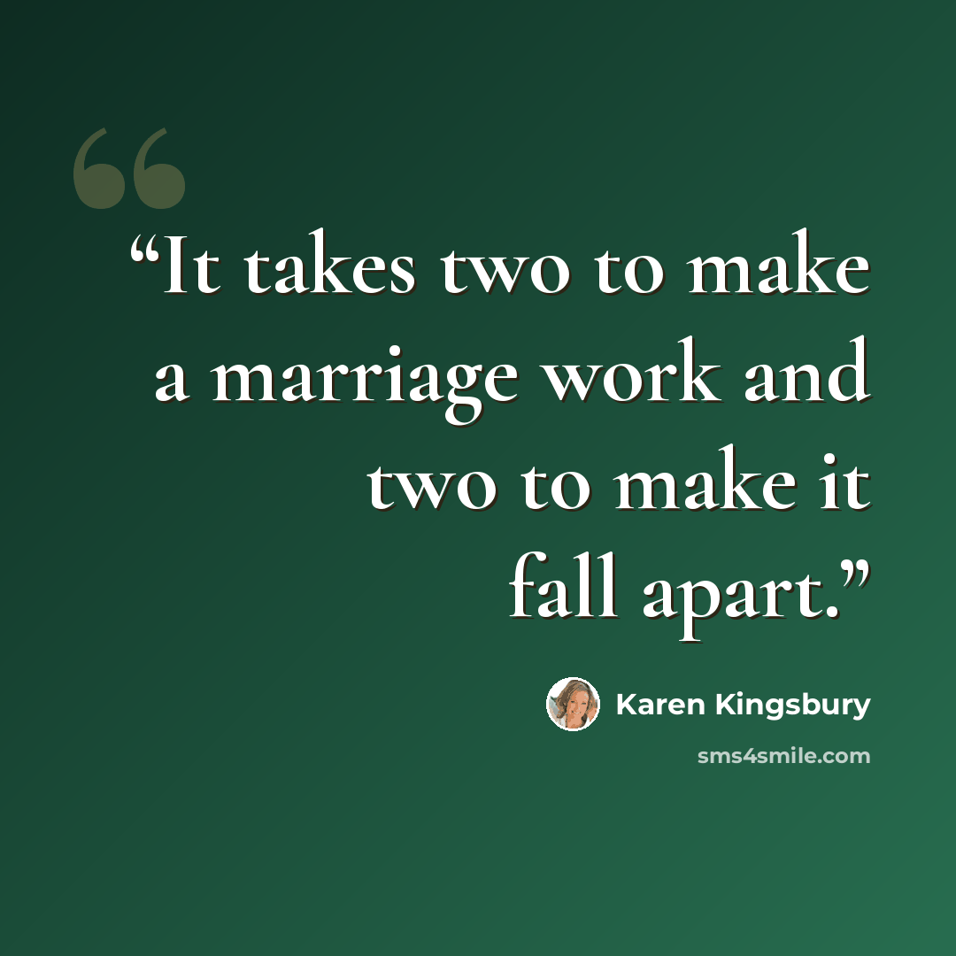 “It takes two to make a marriage work and two to make it fall apart.” quote by Karen Kingsbury
