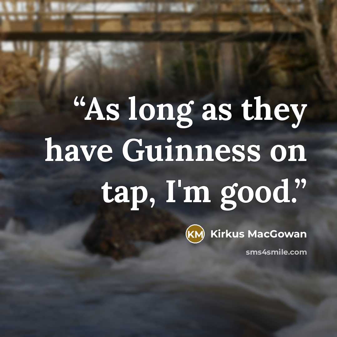 “As long as they have Guinness on tap, I'm good.” quote by Kirkus MacGowan