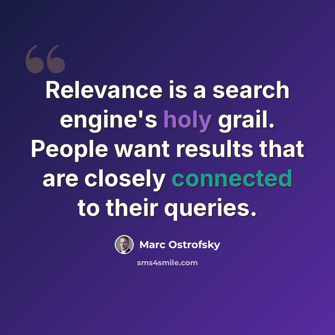 “Relevance is a search engine's holy grail. People want results that are closely connected to their queries.” quote by Marc Ostrofsky