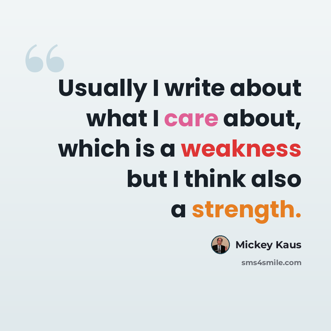 “Usually I write about what I care about, which is a weakness but I think also a strength.” quote by Mickey Kaus