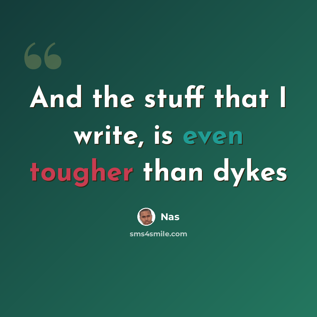 “And the stuff that I write, is even tougher than dykes” quote by Nas