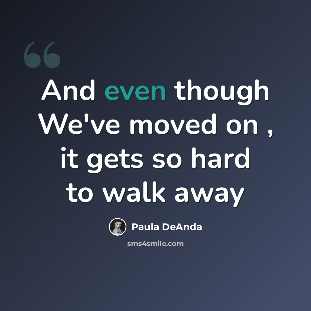 “And even though We've moved on , it gets so hard to walk away” quote by Paula DeAnda