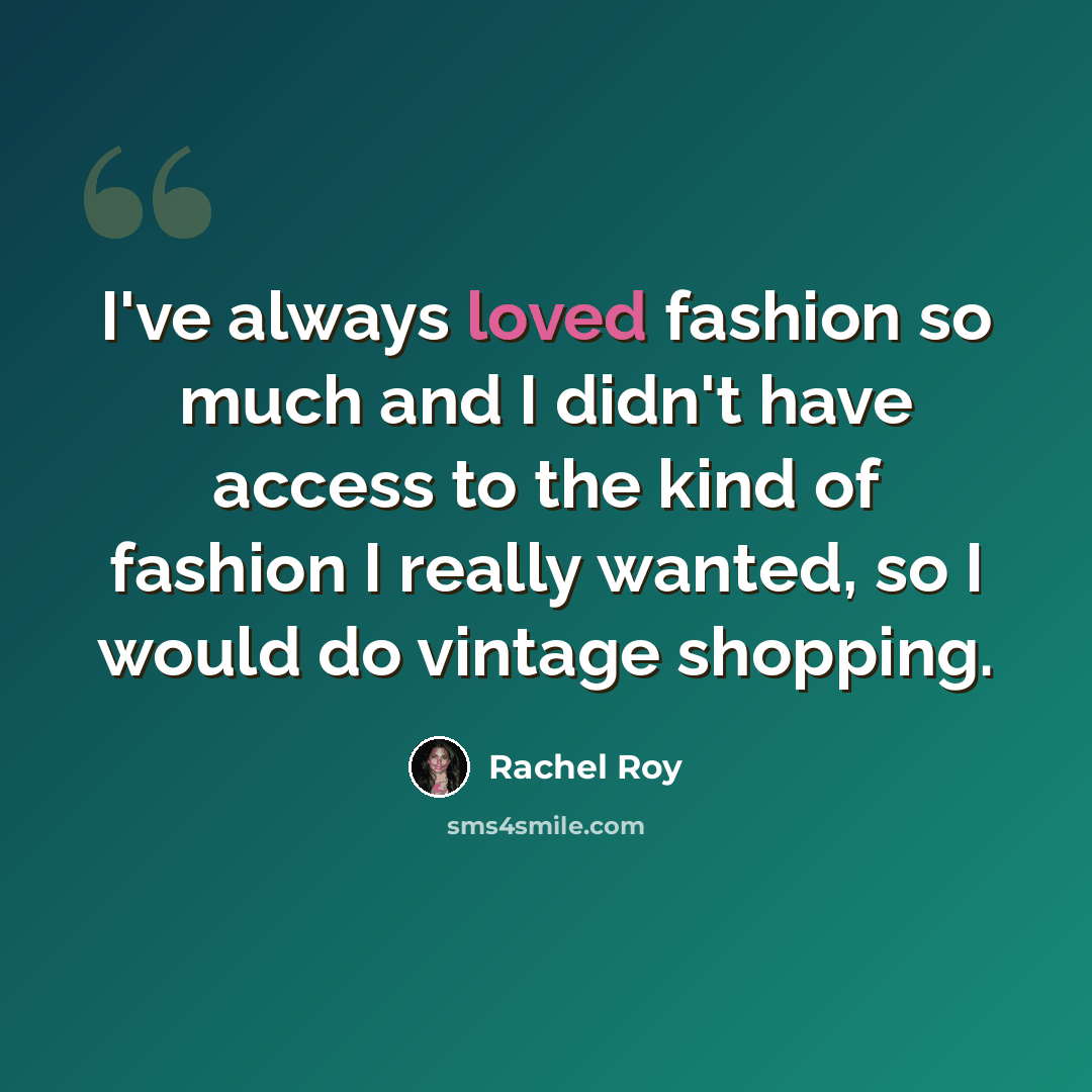 “I've always loved fashion so much and I didn't have access to the kind of fashion I really wanted, so I would do vintage shopping.” quote by Rachel Roy