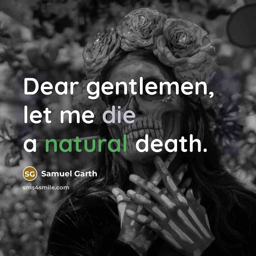 “Dear gentlemen, let me die a natural death.” quote by Samuel Garth