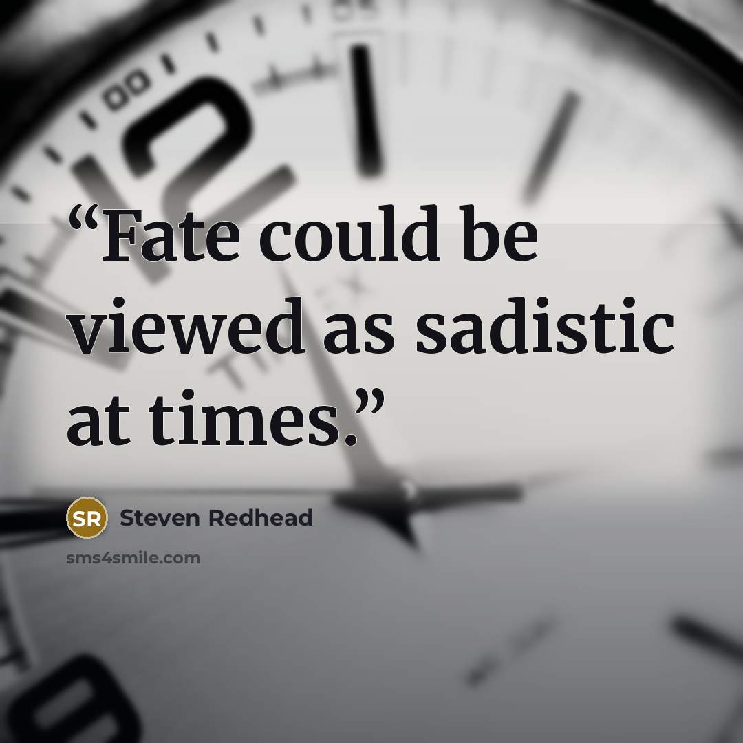 “Fate could be viewed as sadistic at times.” quote by Steven Redhead