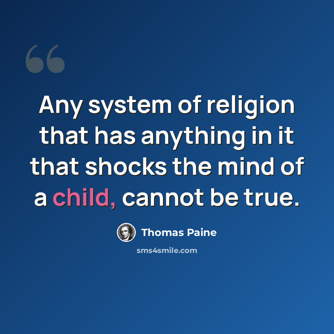 “Any system of religion that has anything in it that shocks the mind of a child, cannot be true.” quote by Thomas Paine