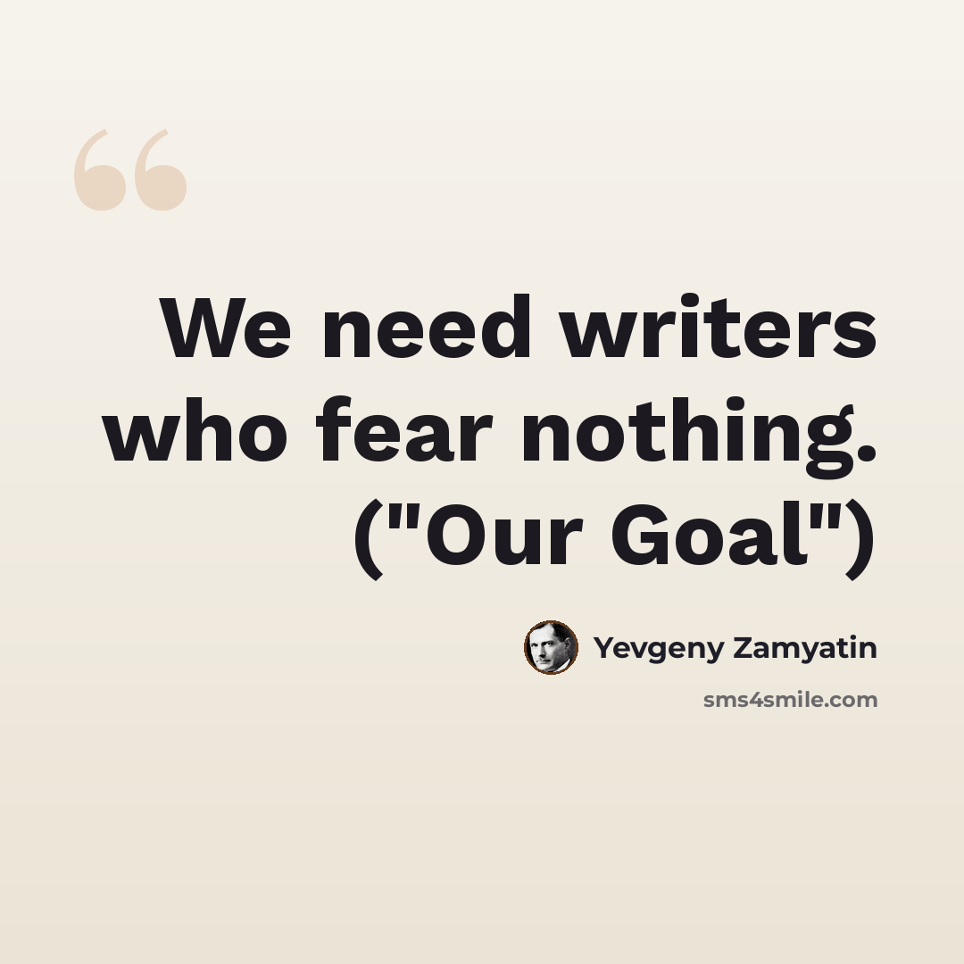 “We need writers who fear nothing. ("Our Goal")” quote by Yevgeny Zamyatin
