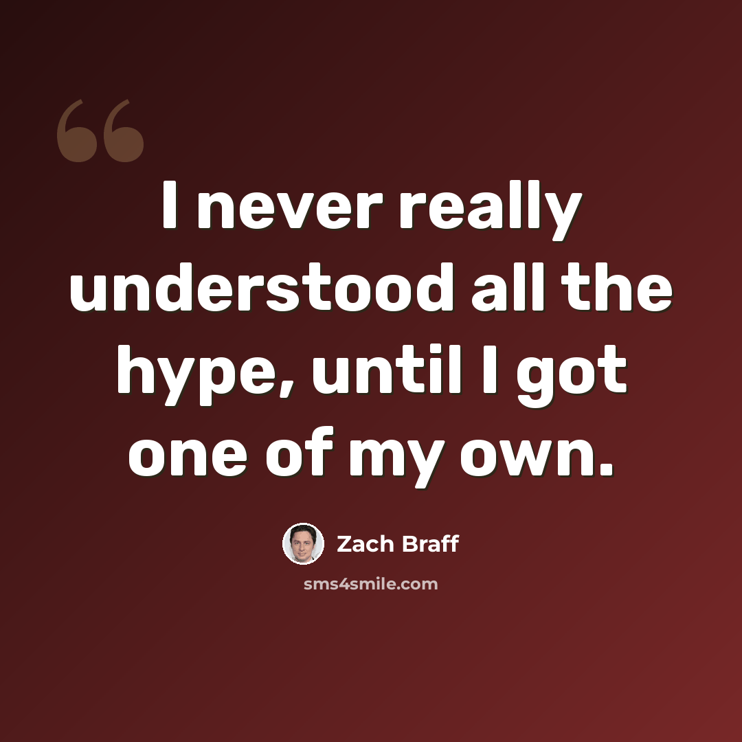 “I never really understood all the hype, until I got one of my own.” quote by Zach Braff