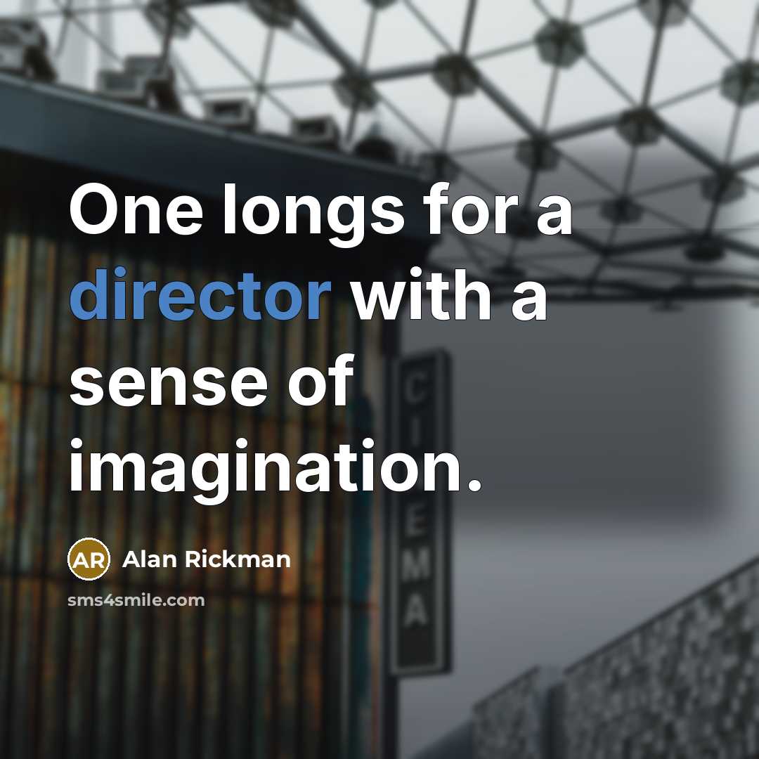 “One longs for a director with a sense of imagination.” quote by Alan Rickman