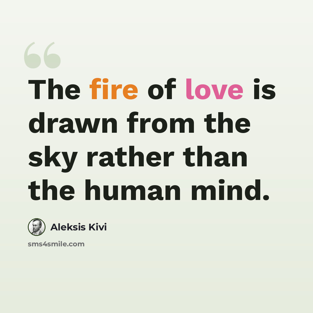 “The fire of love is drawn from the sky rather than the human mind.” quote by Aleksis Kivi