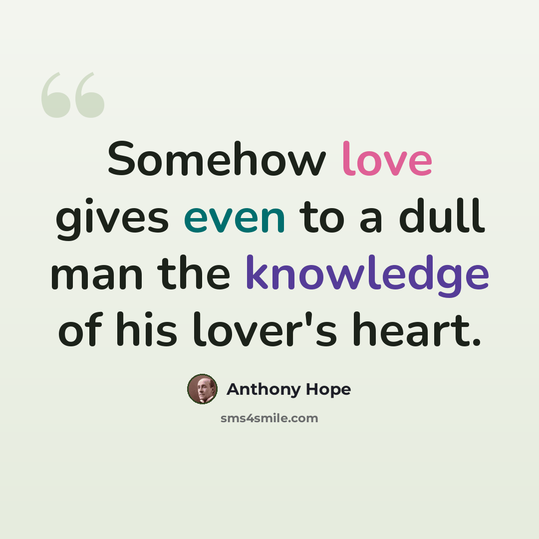 “Somehow love gives even to a dull man the knowledge of his lover's heart.” quote by Anthony Hope