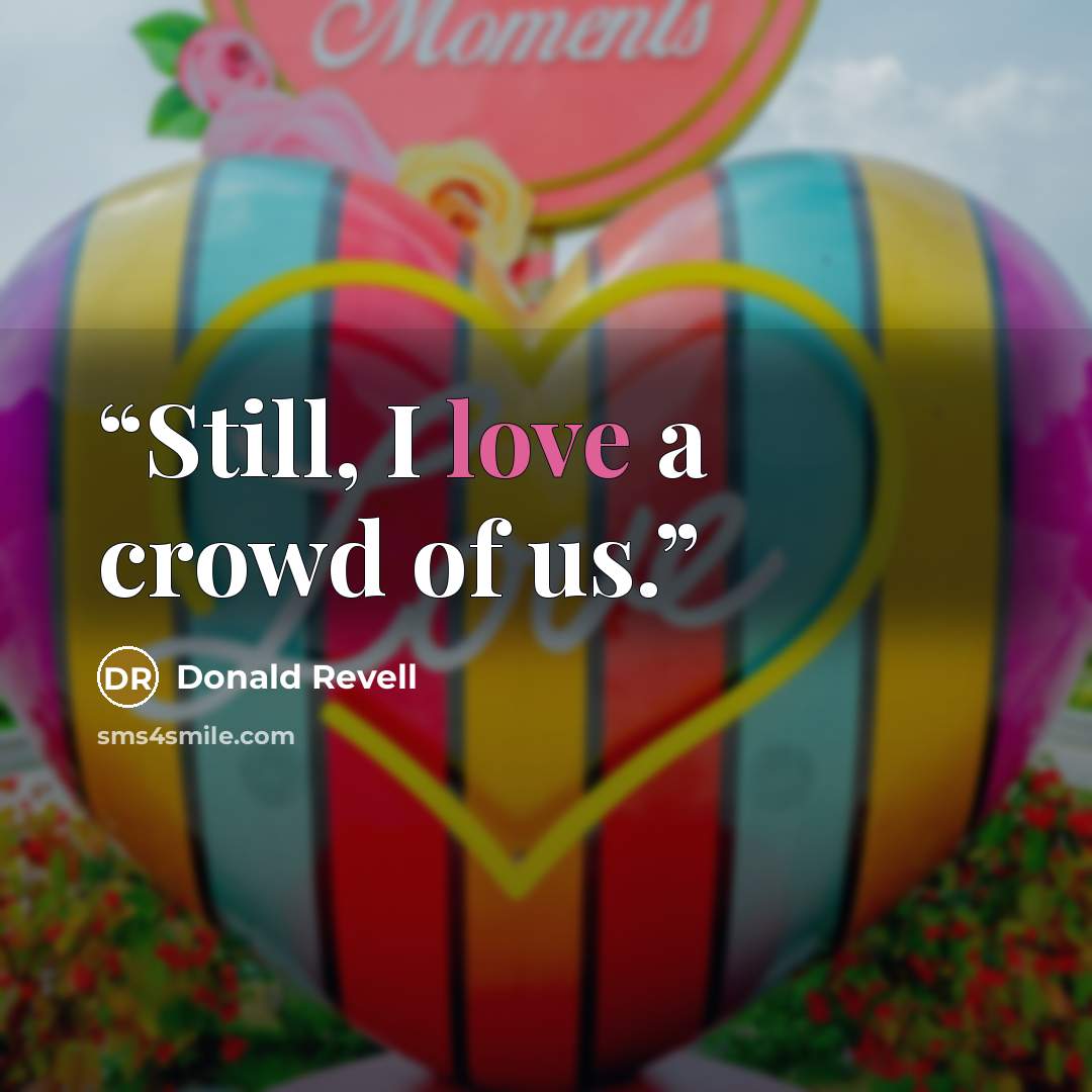 “Still, I love a crowd of us.” quote by Donald Revell