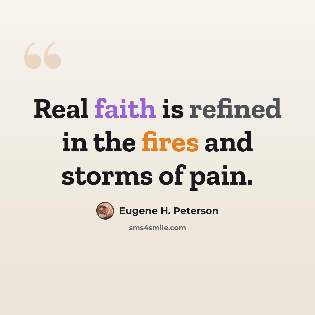 “Real faith is refined in the fires and storms of pain.” quote by Eugene H. Peterson