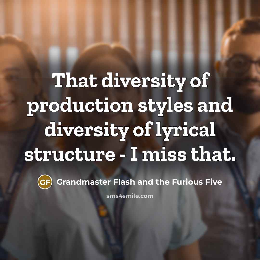 “That diversity of production styles and diversity of lyrical structure - I miss that.” quote by Grandmaster Flash and the Furious Five