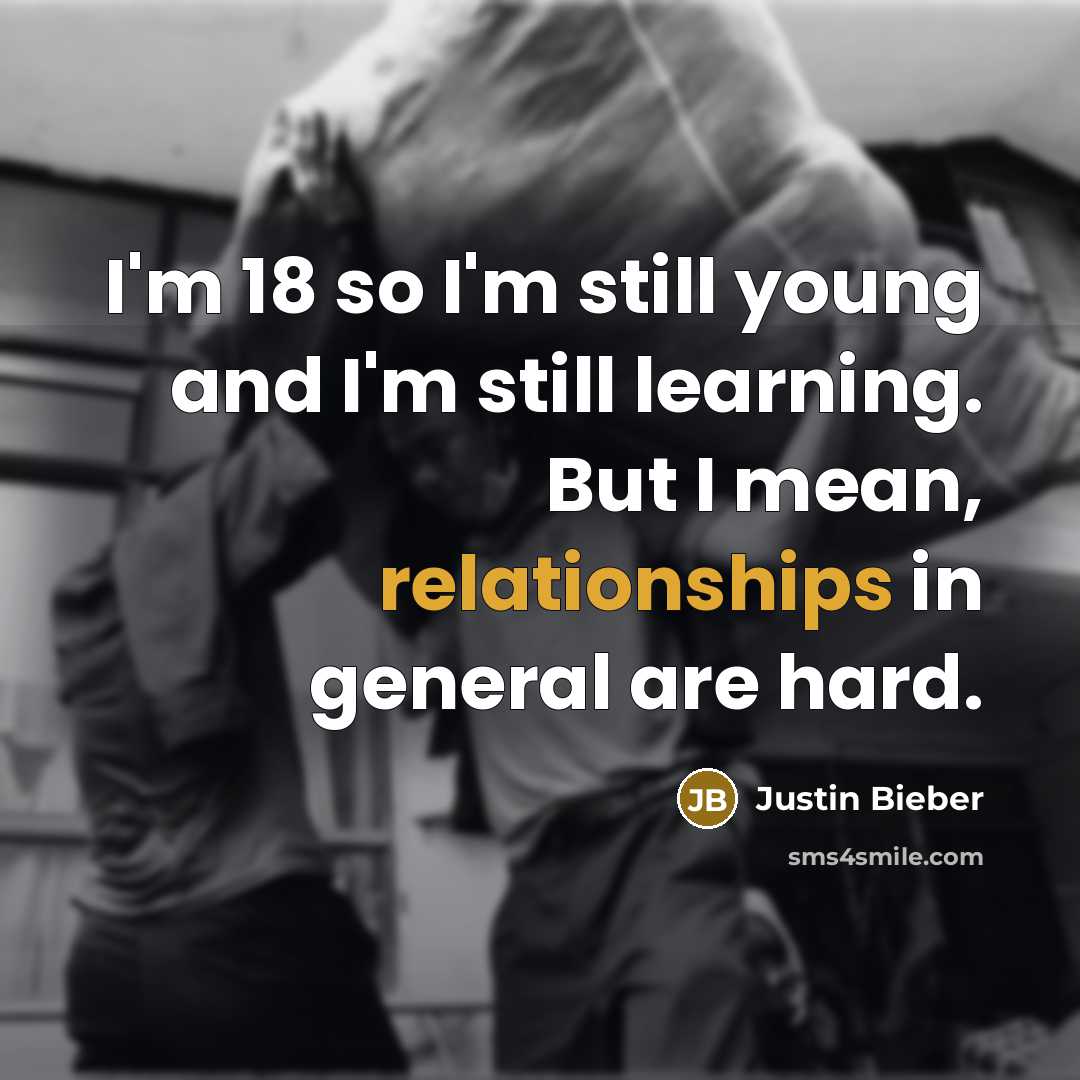 “I'm 18 so I'm still young and I'm still learning. But I mean, relationships in general are hard.” quote by Justin Bieber