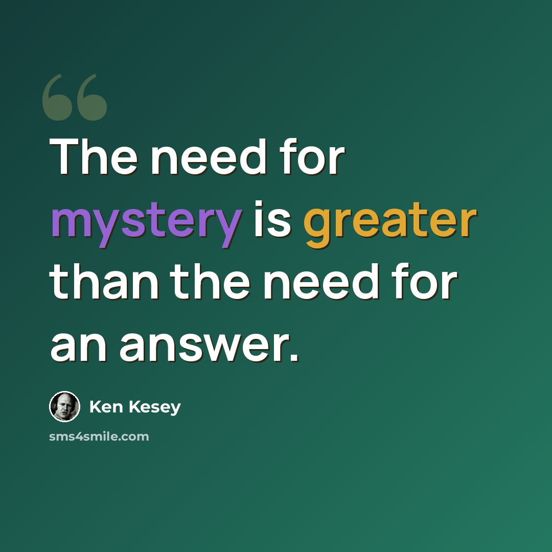 “The need for mystery is greater than the need for an answer.” quote by Ken Kesey