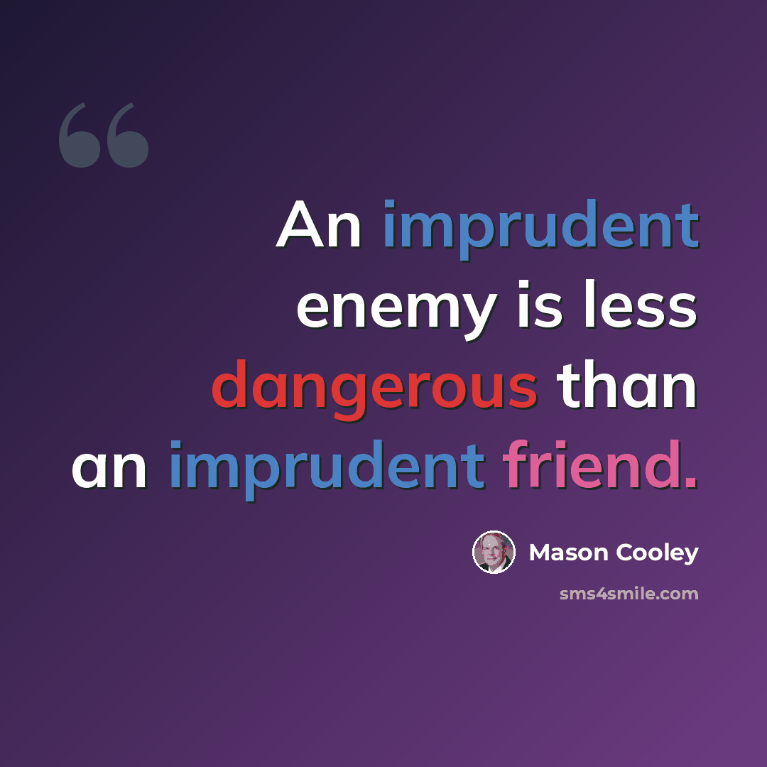 “An imprudent enemy is less dangerous than an imprudent friend.” quote by Mason Cooley