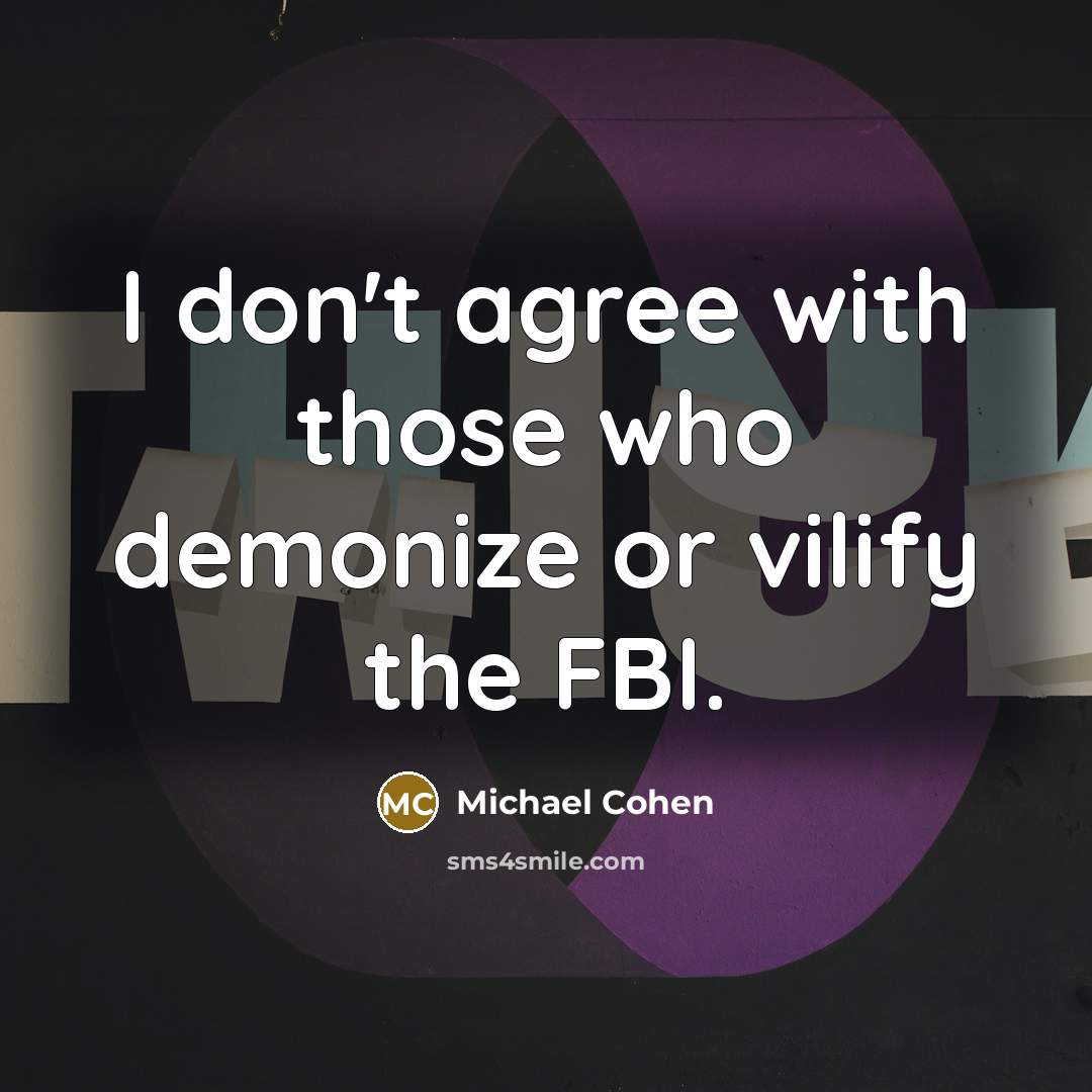 “I don't agree with those who demonize or vilify the FBI.” quote by Michael Cohen
